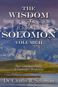 The Wisdom of (Charles R.) Solomon - Volume II - New Covenant Poetry