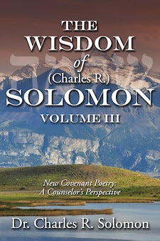 The Wisdom of (Charles R.) Solomon - Volume III - New Covenant Poetry
